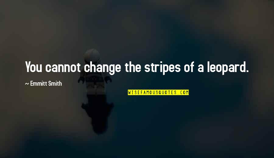 Emmitt Quotes By Emmitt Smith: You cannot change the stripes of a leopard.