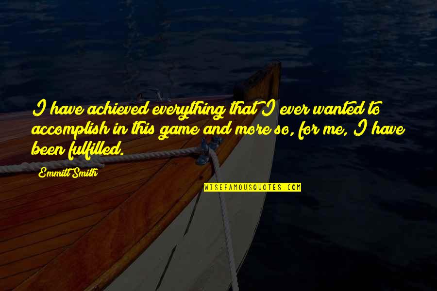 Emmitt Quotes By Emmitt Smith: I have achieved everything that I ever wanted