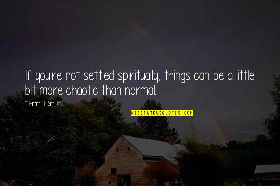 Emmitt Smith Quotes By Emmitt Smith: If you're not settled spiritually, things can be