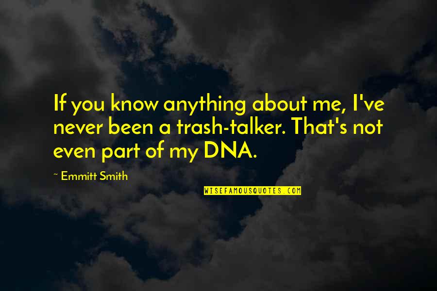 Emmitt Smith Quotes By Emmitt Smith: If you know anything about me, I've never