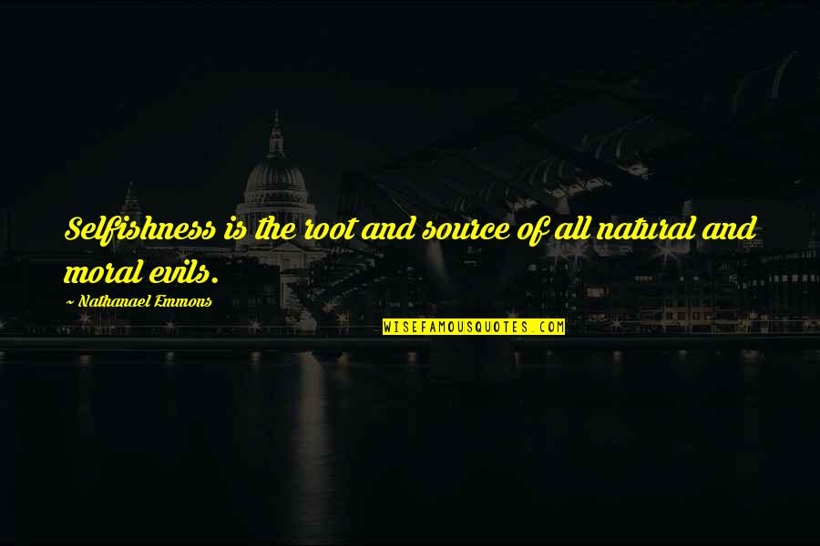 Emmons Quotes By Nathanael Emmons: Selfishness is the root and source of all