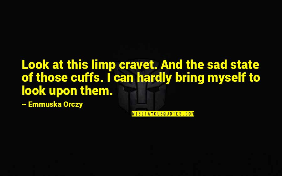 Emmuska Quotes By Emmuska Orczy: Look at this limp cravet. And the sad