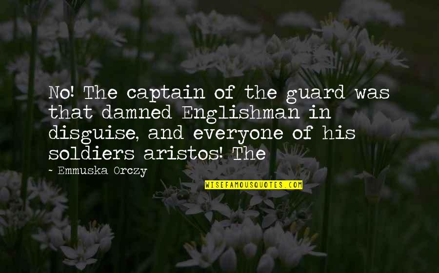 Emmuska Quotes By Emmuska Orczy: No! The captain of the guard was that