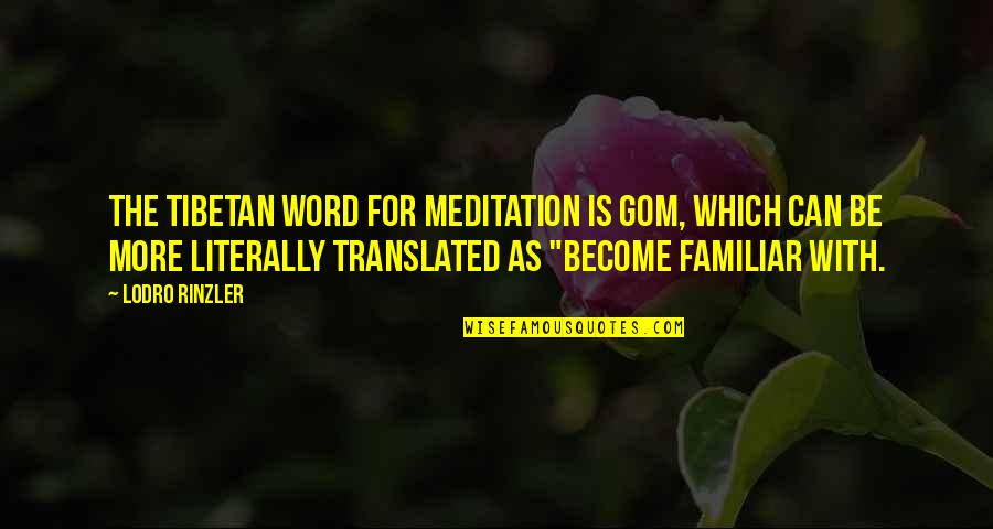 Emmy Cleaves Quotes By Lodro Rinzler: The Tibetan word for meditation is gom, which