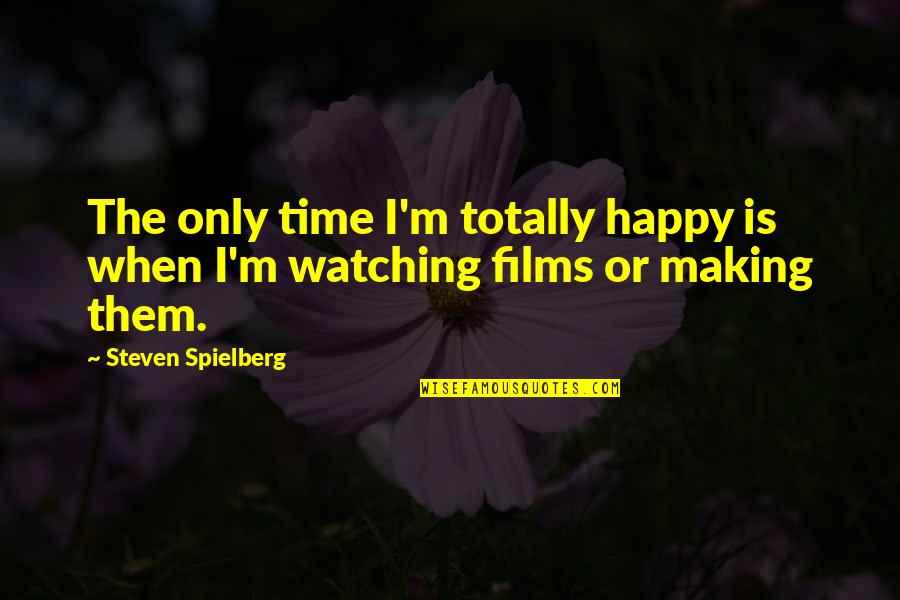 Emmy Cleaves Quotes By Steven Spielberg: The only time I'm totally happy is when