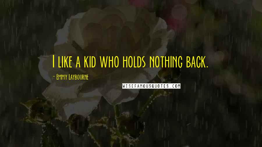 Emmy Laybourne quotes: I like a kid who holds nothing back.