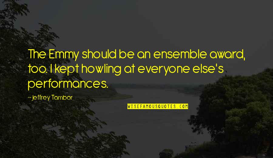 Emmy Quotes By Jeffrey Tambor: The Emmy should be an ensemble award, too.