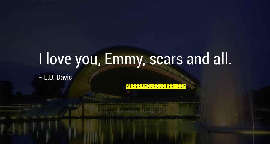 Emmy Quotes By L.D. Davis: I love you, Emmy, scars and all.
