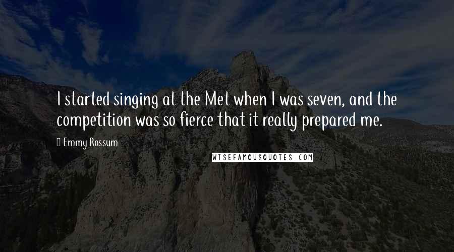 Emmy Rossum quotes: I started singing at the Met when I was seven, and the competition was so fierce that it really prepared me.