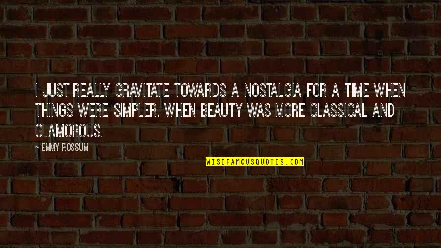 Emmy Rossum Quotes By Emmy Rossum: I just really gravitate towards a nostalgia for