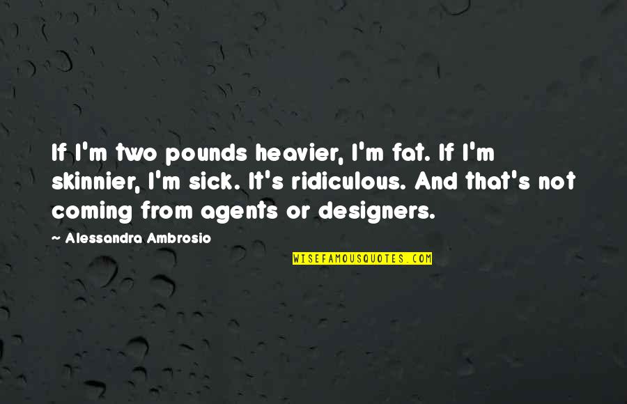Emmy Van Deurzen Quotes By Alessandra Ambrosio: If I'm two pounds heavier, I'm fat. If