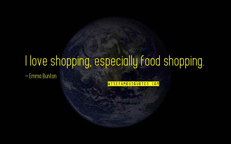 Emmy Werner Quotes By Emma Bunton: I love shopping, especially food shopping.