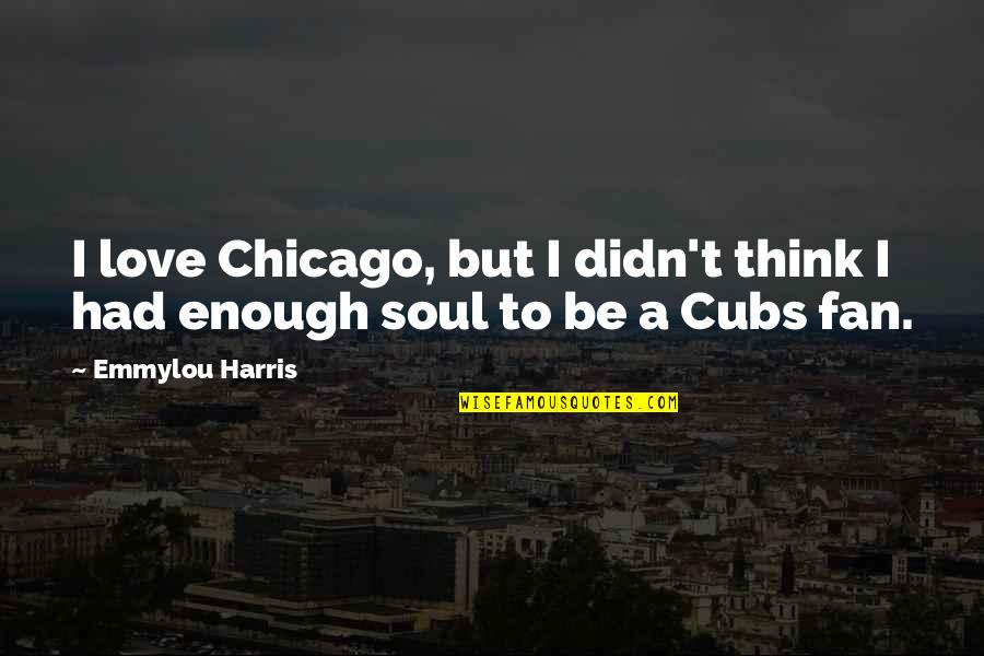 Emmylou Quotes By Emmylou Harris: I love Chicago, but I didn't think I
