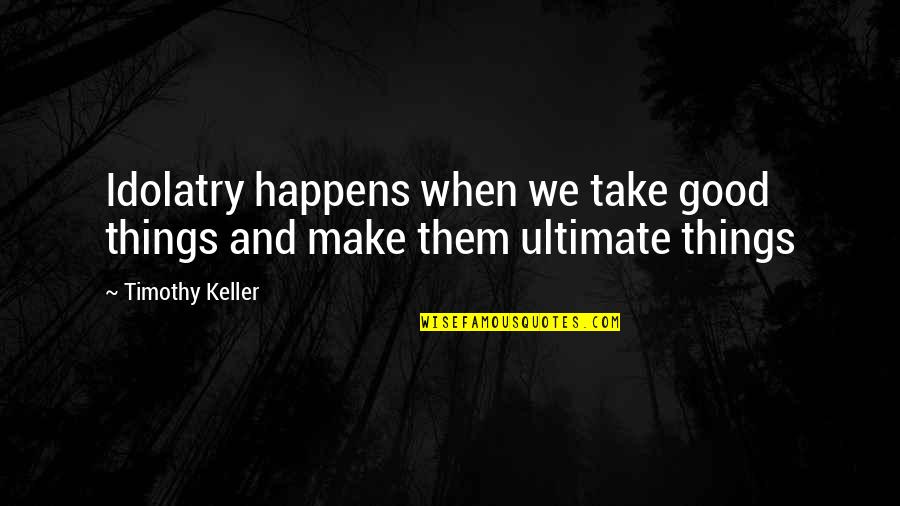 Emmys Live Quotes By Timothy Keller: Idolatry happens when we take good things and
