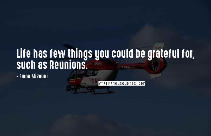 Emna Mizouni quotes: Life has few things you could be grateful for, such as Reunions.