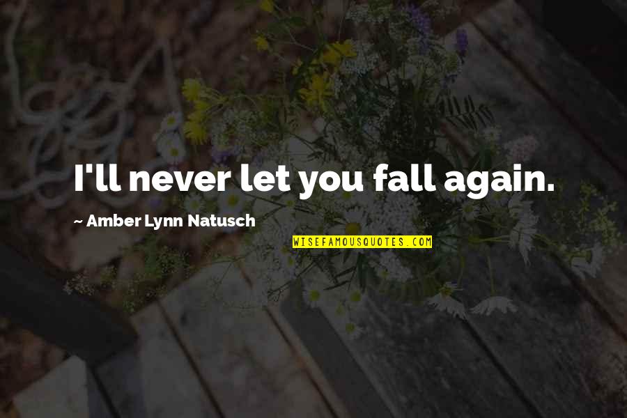 Emnity Quotes By Amber Lynn Natusch: I'll never let you fall again.