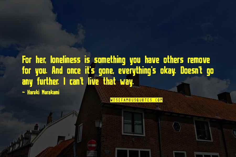 Emnity Quotes By Haruki Murakami: For her, loneliness is something you have others