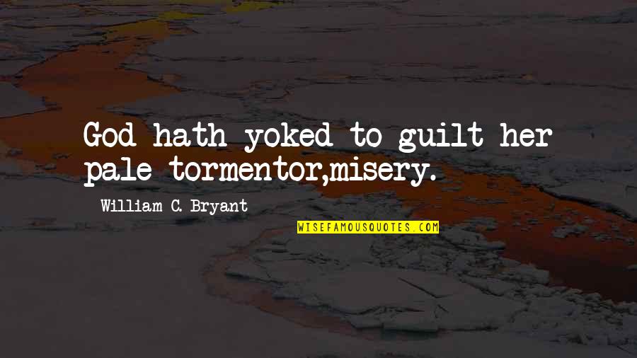 Emnity Quotes By William C. Bryant: God hath yoked to guilt her pale tormentor,misery.