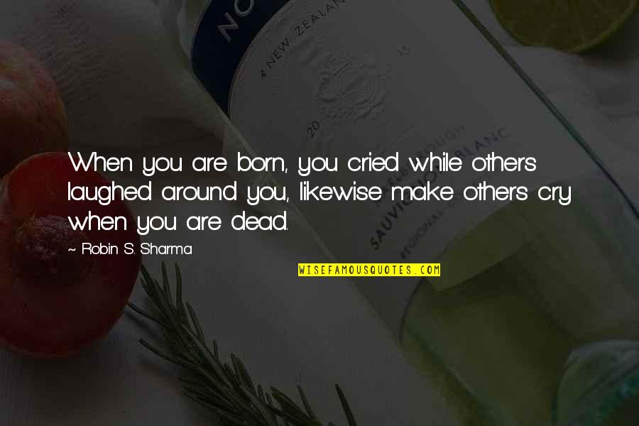 Emniyeti Quotes By Robin S. Sharma: When you are born, you cried while others