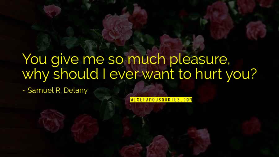 Emo Bio Quotes By Samuel R. Delany: You give me so much pleasure, why should