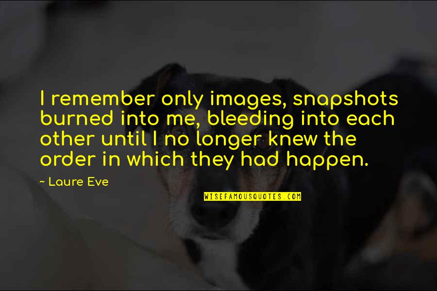 Emo Bleeding Quotes By Laure Eve: I remember only images, snapshots burned into me,