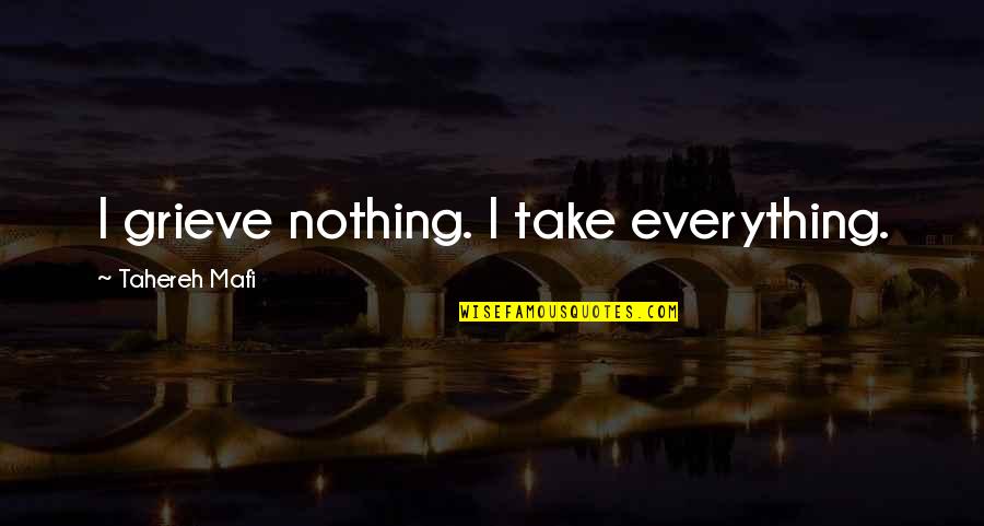 Emo Loving Quotes By Tahereh Mafi: I grieve nothing. I take everything.