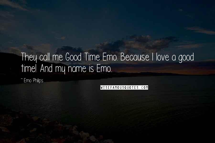 Emo Philips quotes: They call me Good Time Emo. Because I love a good time! And my name is Emo.