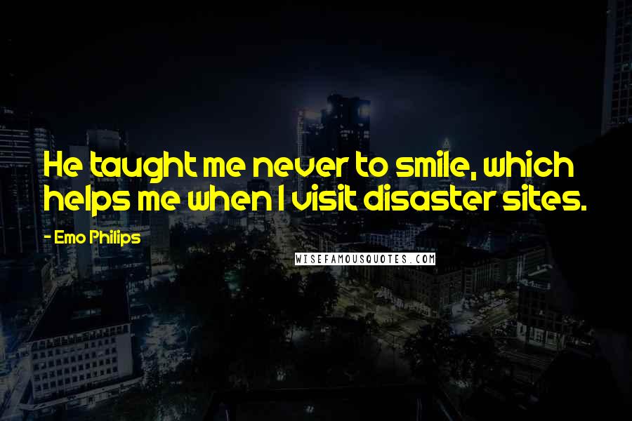 Emo Philips quotes: He taught me never to smile, which helps me when I visit disaster sites.