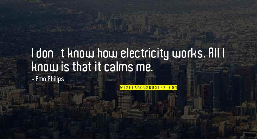 Emo Philips Quotes By Emo Philips: I don't know how electricity works. All I