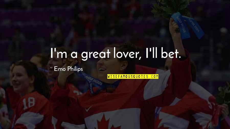 Emo Philips Quotes By Emo Philips: I'm a great lover, I'll bet.