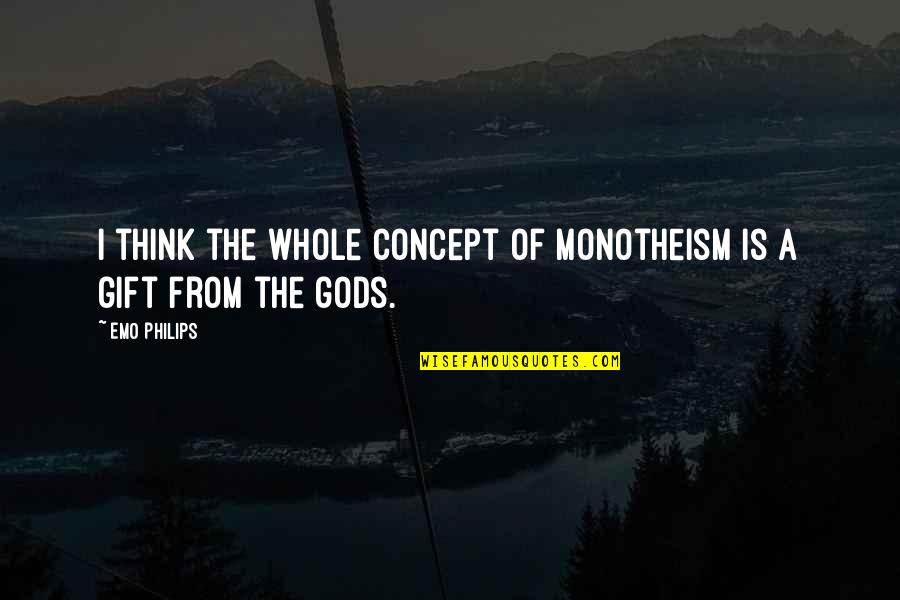 Emo Philips Quotes By Emo Philips: I think the whole concept of monotheism is