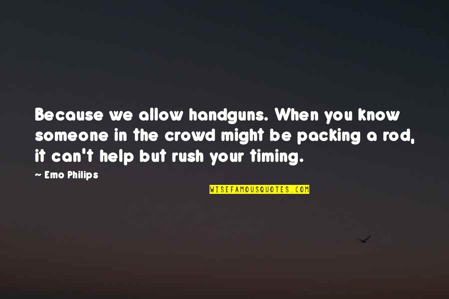 Emo Philips Quotes By Emo Philips: Because we allow handguns. When you know someone