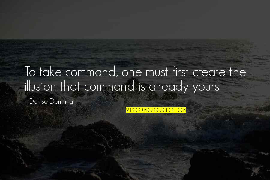 Emo Picture Quotes By Denise Domning: To take command, one must first create the