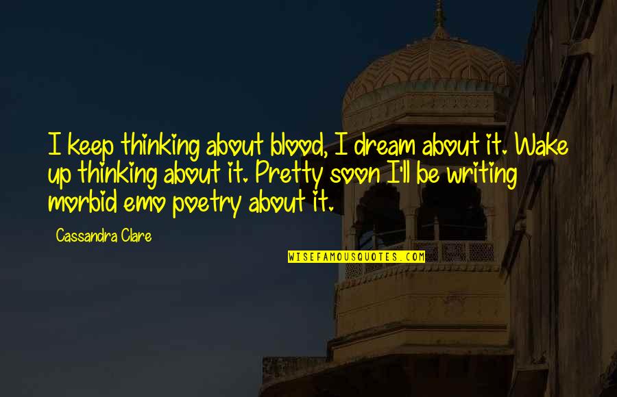 Emo Poetry Quotes By Cassandra Clare: I keep thinking about blood, I dream about