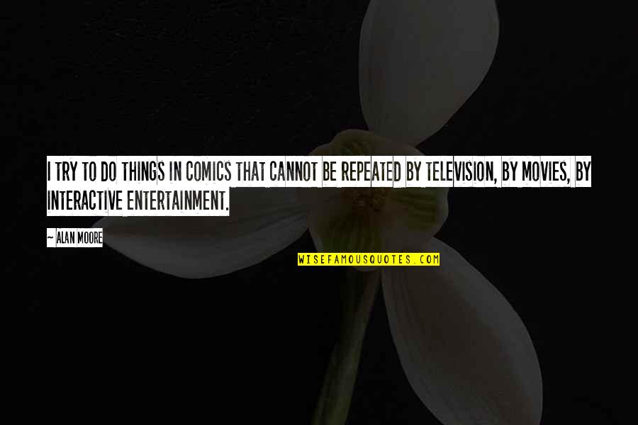 Emo Pop Quotes By Alan Moore: I try to do things in comics that Emo Pop Quotes By Alan Moore: I try to do things in comics that