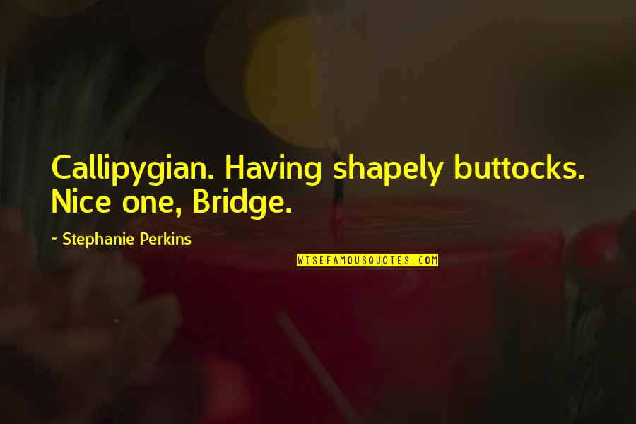 Emo Razor Blade Quotes By Stephanie Perkins: Callipygian. Having shapely buttocks. Nice one, Bridge.