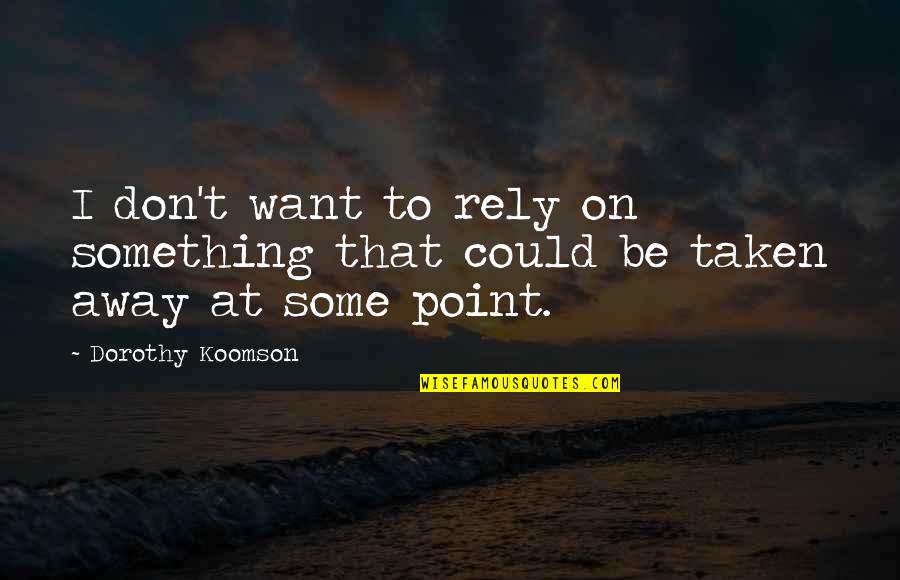 Emo Screamo Quotes By Dorothy Koomson: I don't want to rely on something that