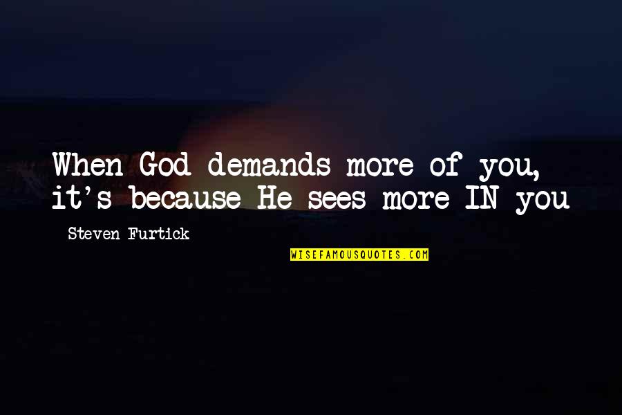 Emocion Deportiva Quotes By Steven Furtick: When God demands more of you, it's because Emocion Deportiva Quotes By Steven Furtick: When God demands more of you, it's because