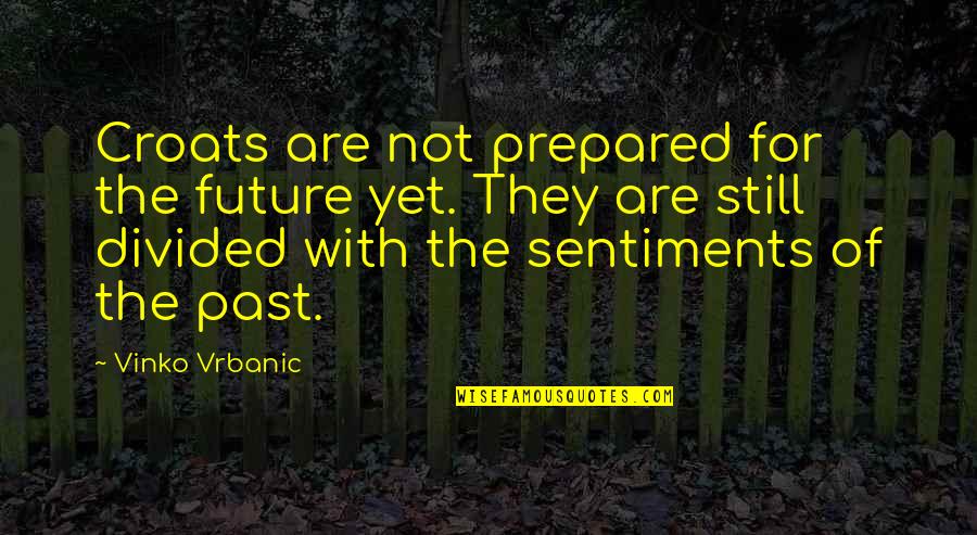 Emocion Vesperal Quotes By Vinko Vrbanic: Croats are not prepared for the future yet. Emocion Vesperal Quotes By Vinko Vrbanic: Croats are not prepared for the future yet.