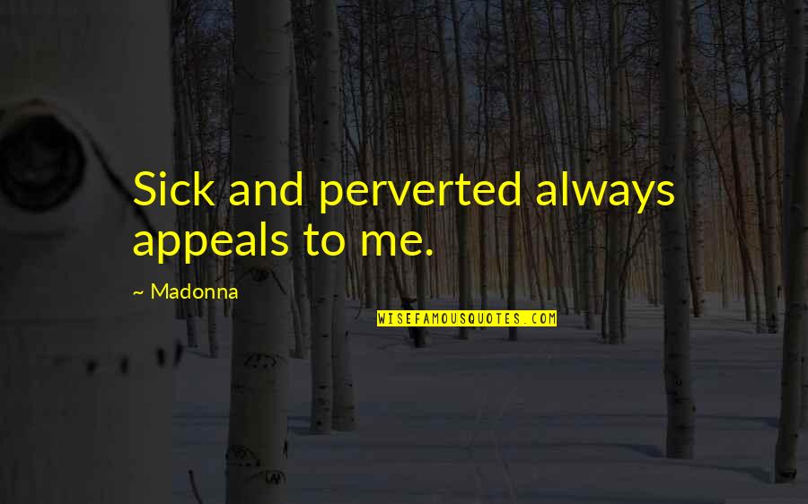 Emocionada Ingles Quotes By Madonna: Sick and perverted always appeals to me.