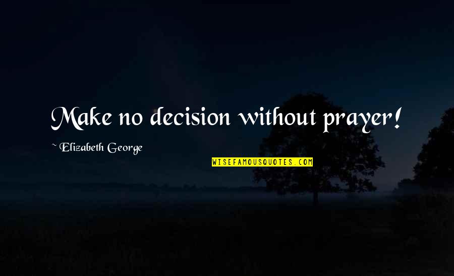 Emocionalmente Estable Quotes By Elizabeth George: Make no decision without prayer!