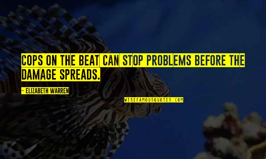 Emocionalno Zlostavljanje Quotes By Elizabeth Warren: Cops on the beat can stop problems before Emocionalno Zlostavljanje Quotes By Elizabeth Warren: Cops on the beat can stop problems before