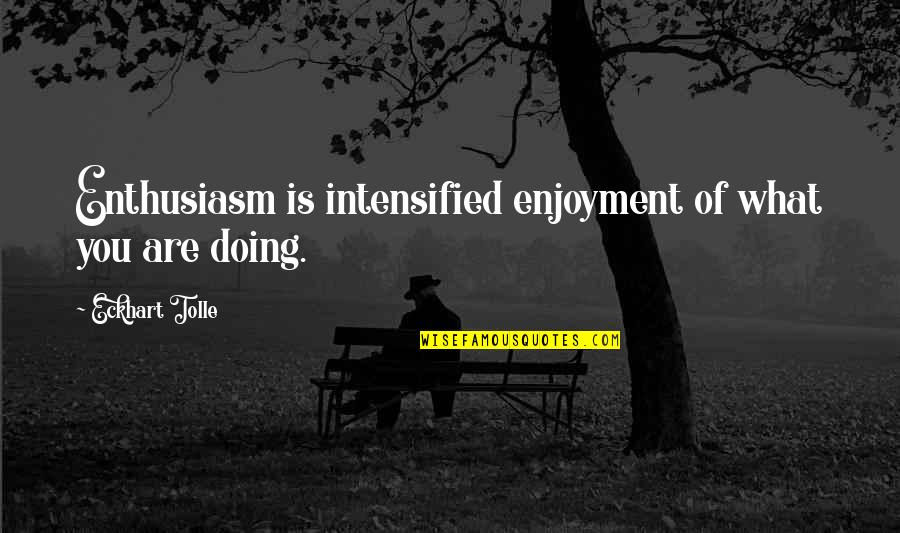 Emocje Lista Quotes By Eckhart Tolle: Enthusiasm is intensified enjoyment of what you are Emocje Lista Quotes By Eckhart Tolle: Enthusiasm is intensified enjoyment of what you are