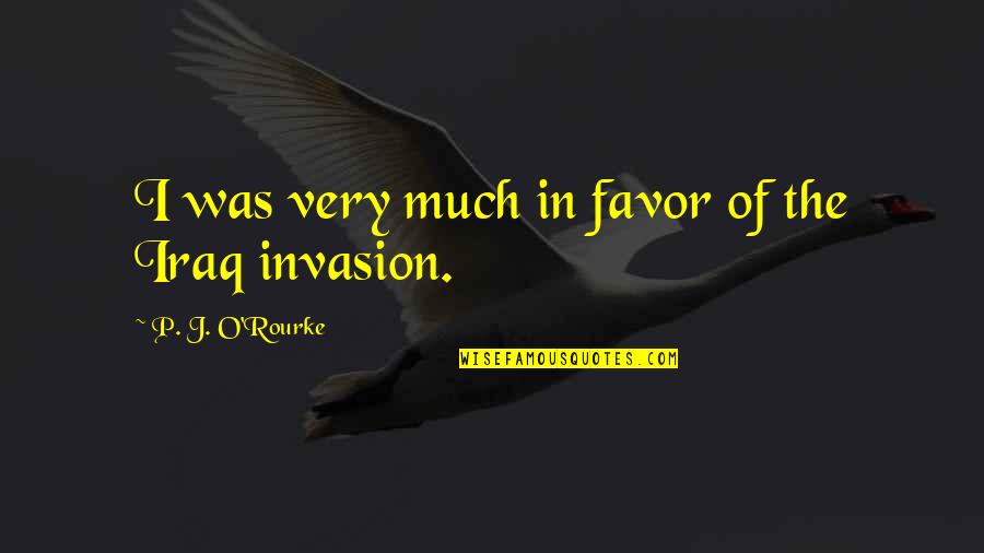Emocje Quotes By P. J. O'Rourke: I was very much in favor of the