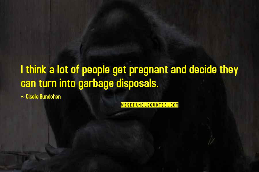 Emocore Quotes By Gisele Bundchen: I think a lot of people get pregnant