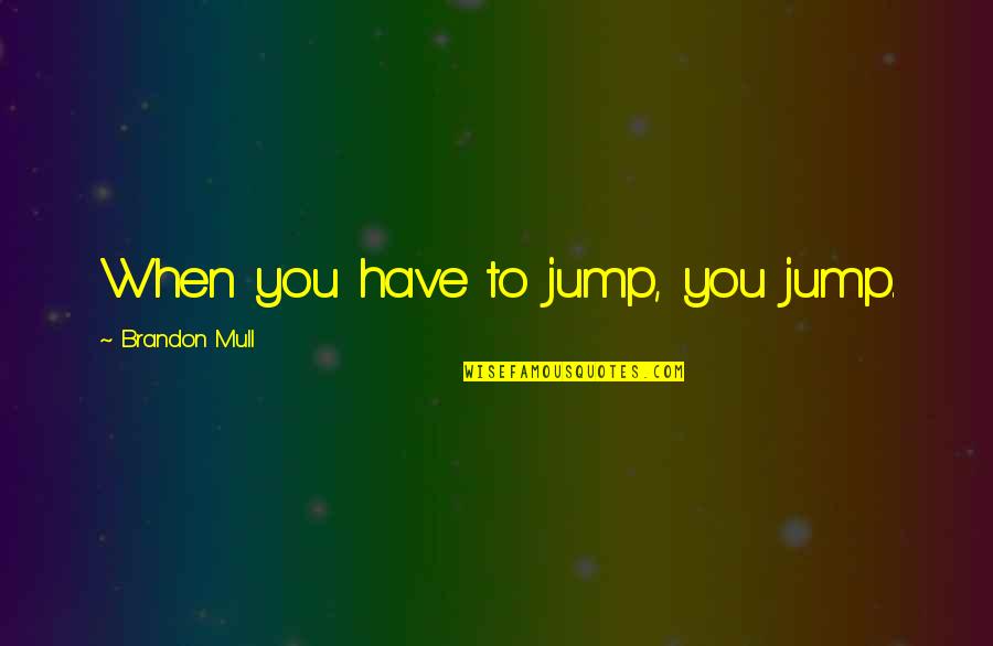 Emoji Poop Quotes By Brandon Mull: When you have to jump, you jump.