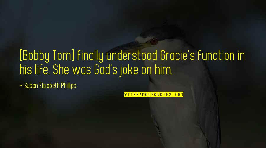 Emojinet Quotes By Susan Elizabeth Phillips: [Bobby Tom] finally understood Gracie's function in his