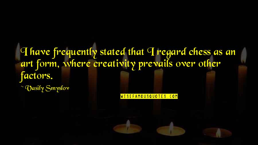 Emojinet Quotes By Vasily Smyslov: I have frequently stated that I regard chess Emojinet Quotes By Vasily Smyslov: I have frequently stated that I regard chess