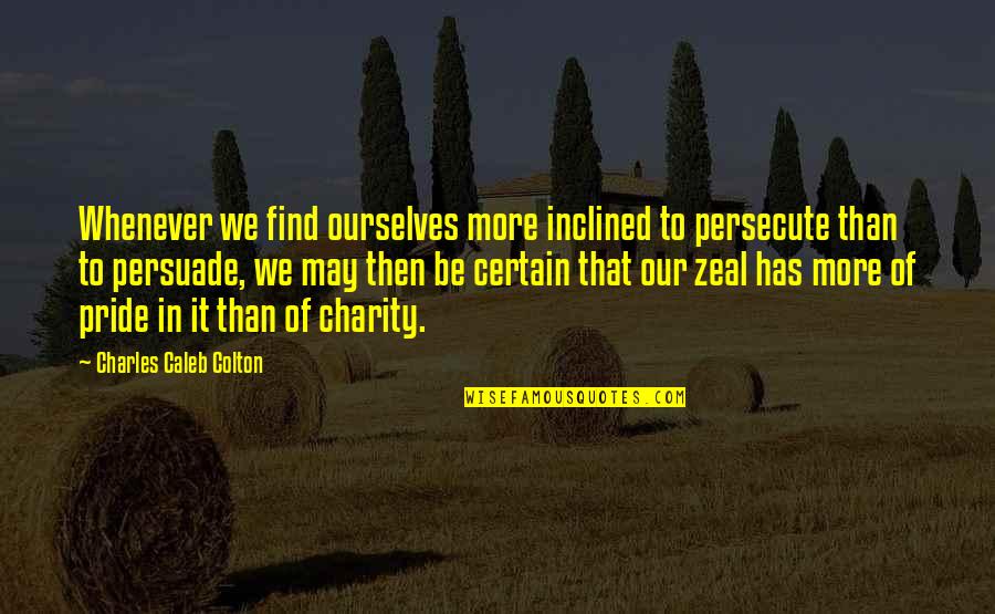 Emokpae Erhabor Quotes By Charles Caleb Colton: Whenever we find ourselves more inclined to persecute Emokpae Erhabor Quotes By Charles Caleb Colton: Whenever we find ourselves more inclined to persecute