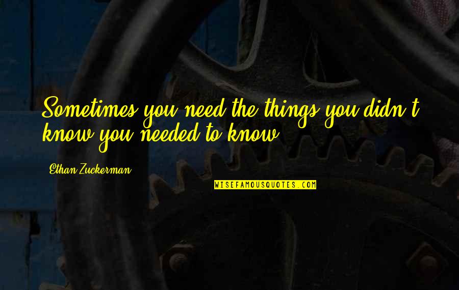 Emollient Quotes By Ethan Zuckerman: Sometimes you need the things you didn't know Emollient Quotes By Ethan Zuckerman: Sometimes you need the things you didn't know